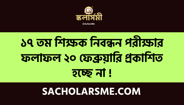 ১৭ তম শিক্ষক নিবন্ধন পরীক্ষার ফলাফল ২০ ফেব্রুয়ারি প্রকাশিত হচ্ছে না