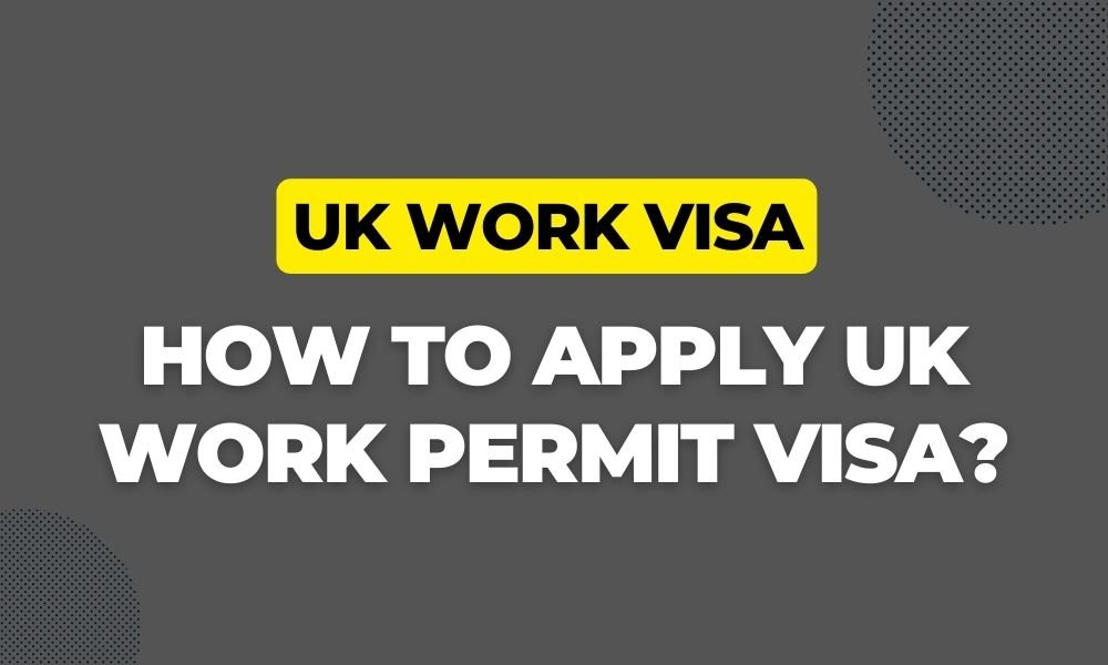 How To Apply UK Work Permit Visa?