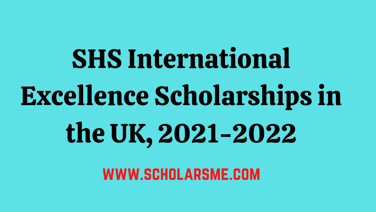 You are currently viewing SHS International Excellence Scholarships in UK 2021-2022