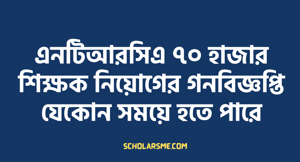 এনটিআরসিএ ৭০ হাজার শিক্ষক নিয়োগের গনবিজ্ঞপ্তি যেকোন সময়ে হতে পারে