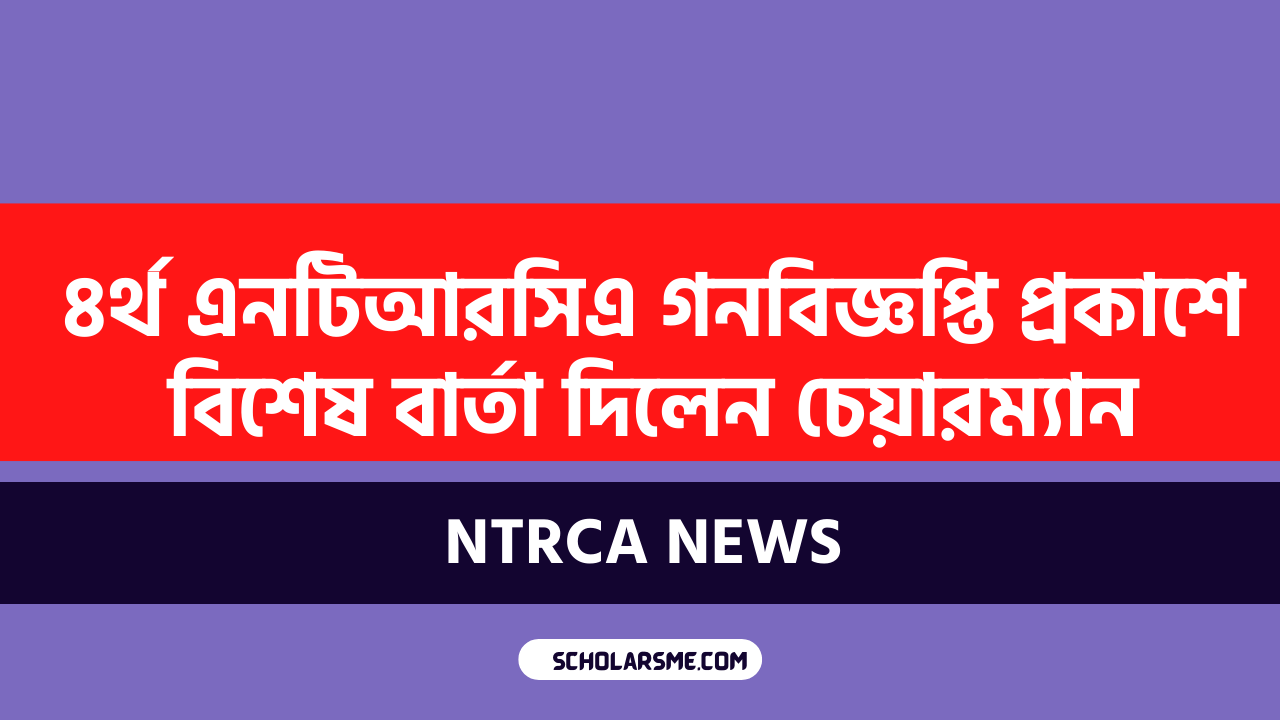 ৪র্থ এনটিআরসিএ গনবিজ্ঞপ্তি প্রকাশে বিশেষ বার্তা দিলেন চেয়ারম্যান