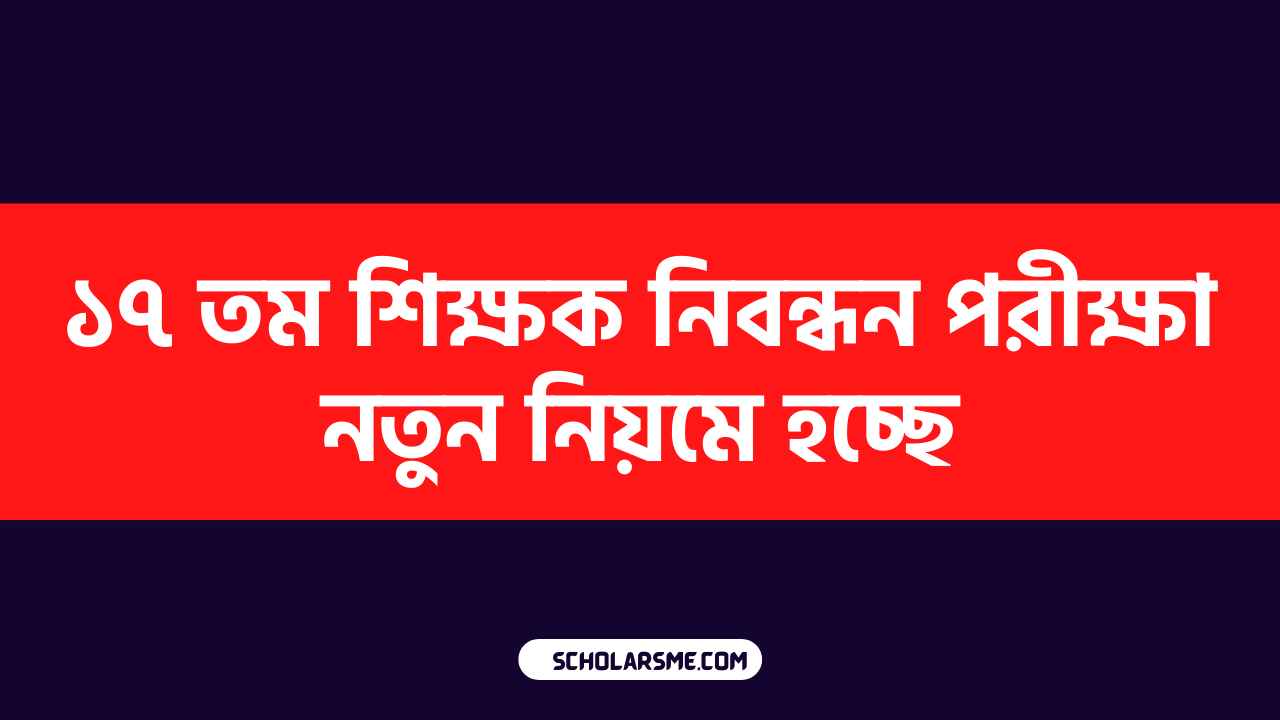 ১৭ তম শিক্ষক নিবন্ধন পরীক্ষা নতুন নিয়মে হচ্ছে