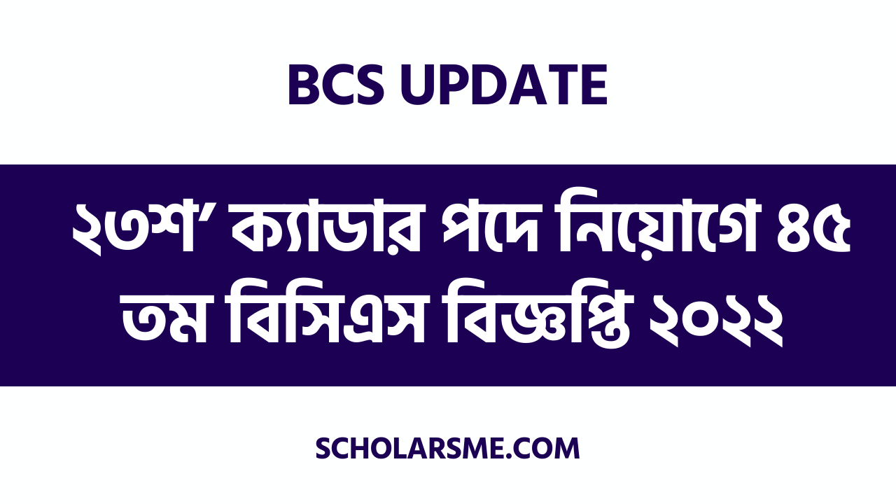 ২৩শ’ ক্যাডার পদে নিয়োগে ৪৫ তম বিসিএস বিজ্ঞপ্তি ২০২২