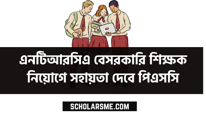 এনটিআরসিএ বেসরকারি শিক্ষক নিয়োগে সহায়তা দেবে পিএসসি