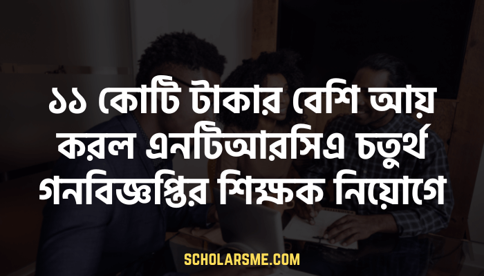 ১১ কোটি টাকার বেশি আয় করল এনটিআরসিএ চতুর্থ গনবিজ্ঞপ্তির শিক্ষক নিয়োগে