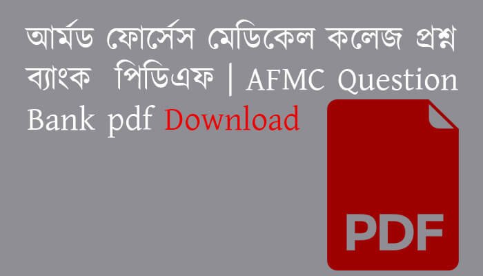 আর্মড ফোর্সেস মেডিকেল কলেজ প্রশ্ন ব্যাংক পিডিএফ | AFMC Question Bank pdf