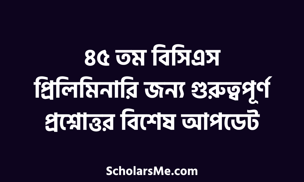 ৪৫ তম বিসিএস প্রিলিমিনারি জন্য গুরুত্বপূর্ণ প্রশ্নোত্তর বিশেষ আপডেট