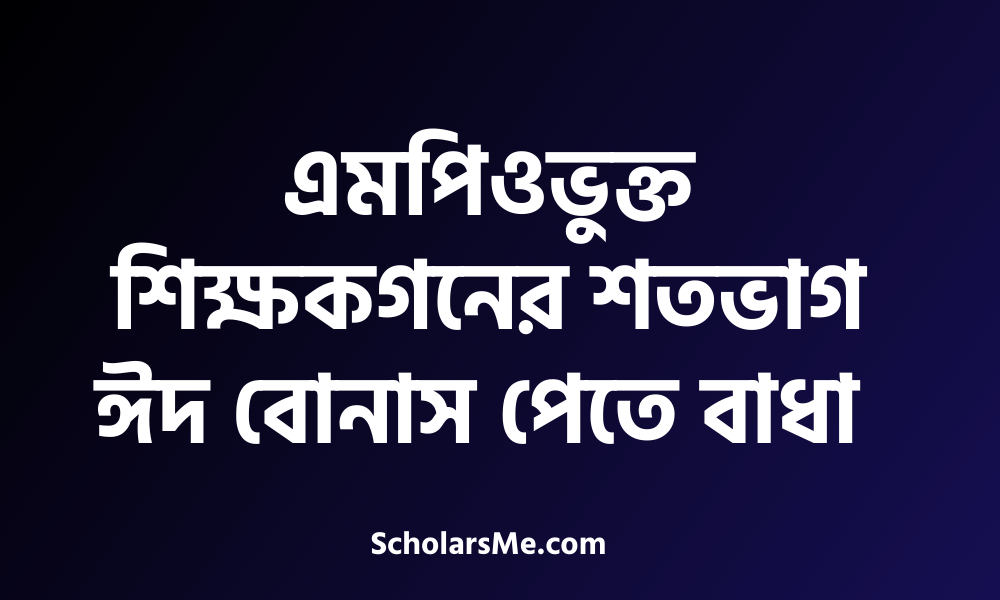 এমপিওভুক্ত শিক্ষকগনের শতভাগ ঈদ বোনাস পেতে বাধা