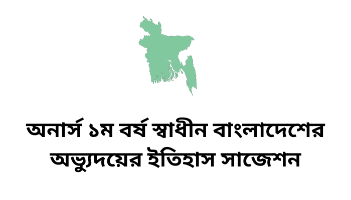 অনার্স ১ম বর্ষ স্বাধীন বাংলাদেশের অভ্যুদয়ের ইতিহাস সাজেশন ২০২৩ | History of the Emergence of Independent Bangladesh