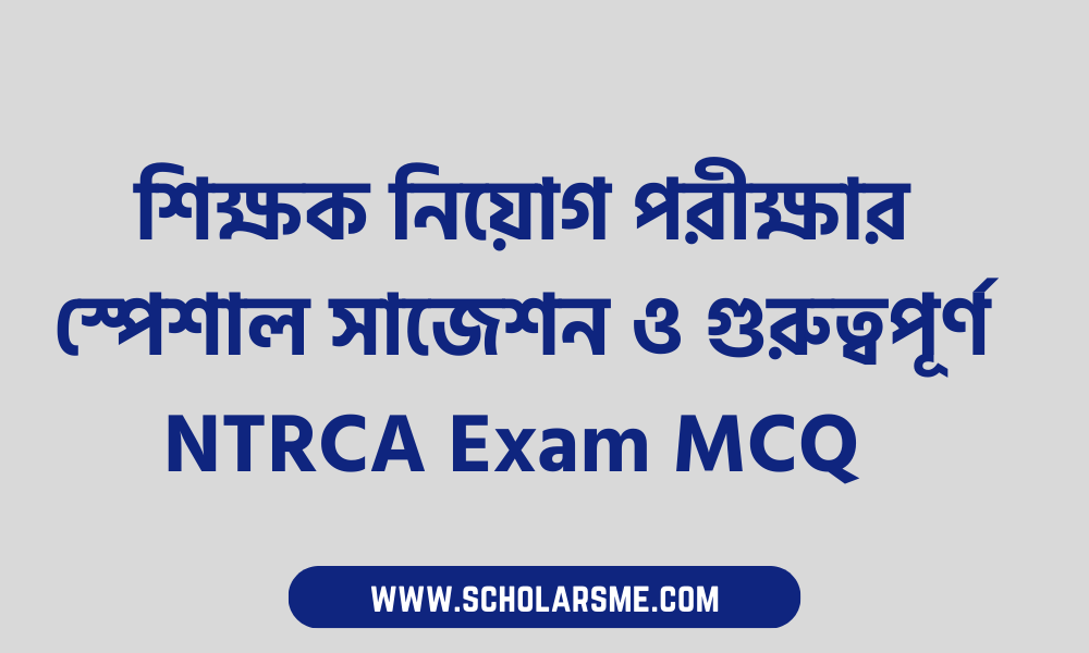 শিক্ষক নিয়োগ পরীক্ষার স্পেশাল সাজেশন ও গুরুত্বপূর্ণ NTRCA Exam MCQ