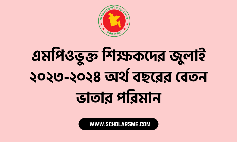 এমপিওভুক্ত শিক্ষকদের জুলাই ২০২৩-২০২৪ অর্থ বছরের বেতন ভাতার পরিমান