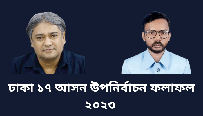 ঢাকা ১৭ আসন উপনির্বাচন ফলাফল ২০২৩ | Dhaka 17 seat election result 2023