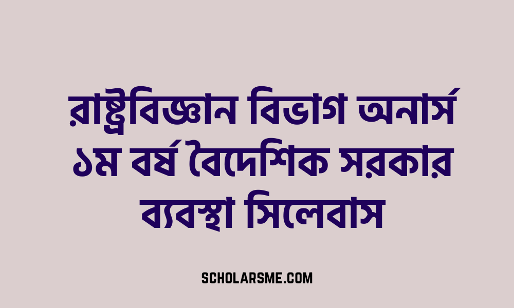 রাষ্ট্রবিজ্ঞান বিভাগ অনার্স ১ম বর্ষ বৈদেশিক সরকার ব্যবস্থা সিলেবাস