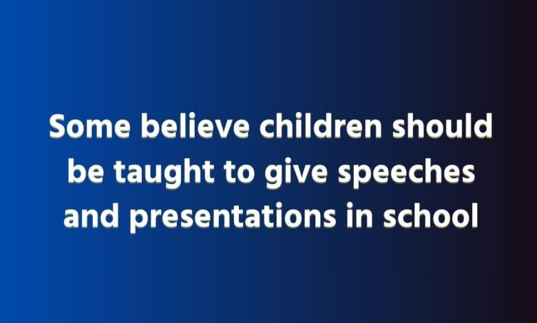 Some believe children should be taught to give speeches and presentations in school