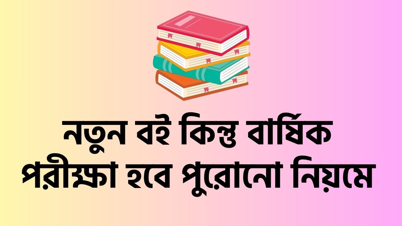 নতুন বই কিন্তু বার্ষিক পরীক্ষা হবে পুরোনো নিয়মে