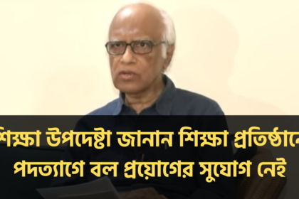 শিক্ষা উপদেষ্টা জানান শিক্ষা প্রতিষ্ঠানে পদত্যাগে বল প্রয়োগের সুযোগ নেই